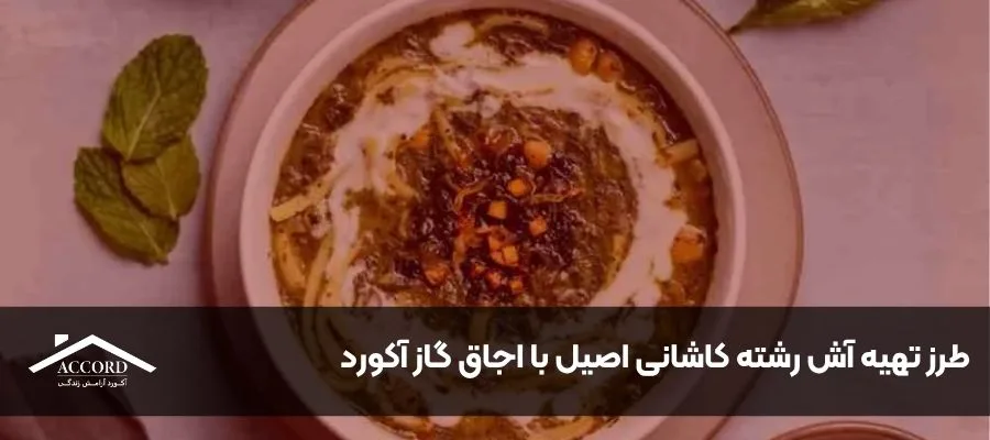 طرز تهیه آش رشته کاشانی اصیل با اجاق گاز آکورد
