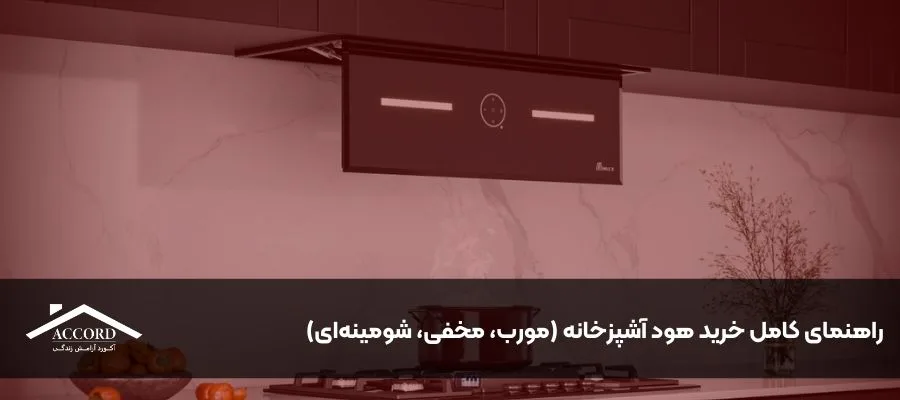 راهنمای کامل خرید هود آشپزخانه (مورب، مخفی، شومینه‌ای)