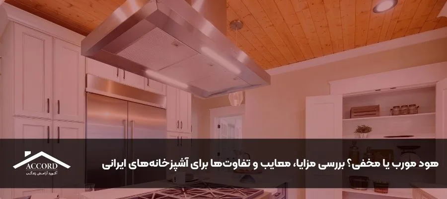 هود مورب یا مخفی؟ بررسی مزایا، معایب و تفاوت‌ها برای آشپزخانه‌های ایرانی
