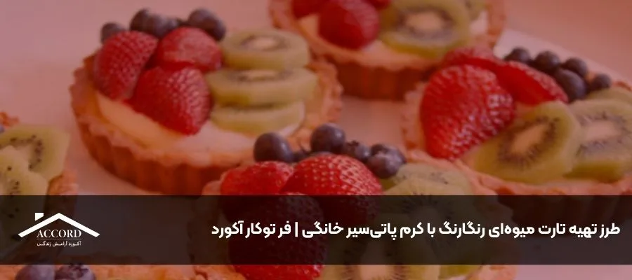 طرز تهیه تارت میوه‌ای رنگارنگ با کرم پاتی‌سیر خانگی | فر توکار آکورد